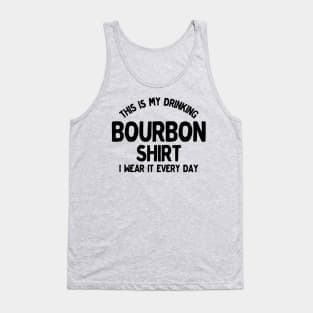 Funny This Is My Drinking Bourbon Shirt I Wear It Every Day Tank Top